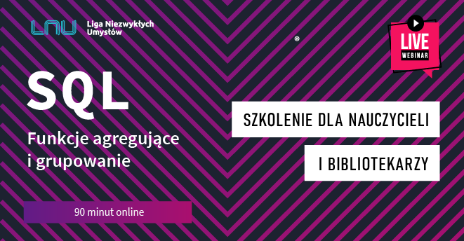 Webinar dla nauczycieli i bibliotekarzy: SQL – grupowanie i funkcje agregujące